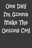 One Day I'm Gonna Make the Onions Cry