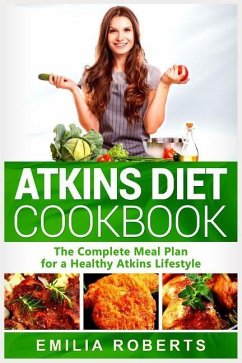 Atkins Diet Cookbook: The Complete Meal Plan for a Healthy Atkins Lifestyle - Roberts, Emilia