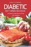 Diabetic Diet Turned Delicious!: 25 Delicious Recipes for Those with Diabetes