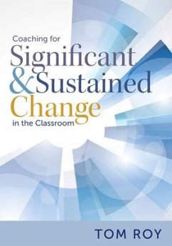 Coaching for Significant and Sustained Change in the Classroom: (a 5-Step Instructional Coaching Model for Making Real Improvements) - Roy, Tom