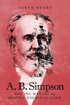 A.B. Simpson and the Making of Modern Evangelicalism: Volume 286 - Henry, Daryn