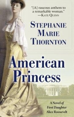 American Princess: A Novel of First Daughter Alice Roosevelt - Thornton, Stephanie Marie