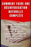 Comment Faire Une Désintoxication Naturelle Complète: Éliminer Les Toxines de Votre Foie, Désintoxiquer Votre Corps Avant de Commencer Un Régime, Expu