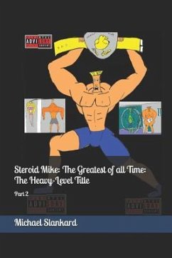 Steroid Mike: The Greatest of all Time: The Heavy-Level Title: Part 2 - Slankard, Michael