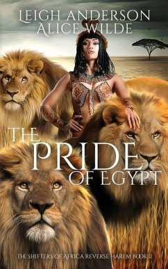The Pride of Egypt: A Reverse Harem Historical Fantasy Romance - Wilde, Alice; Anderson, Leigh