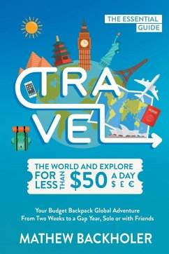 Travel the World and Explore for Less than $50 a Day, the Essential Guide