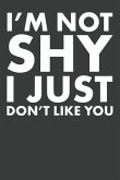 I'm Not Shy I Just Don't Like You