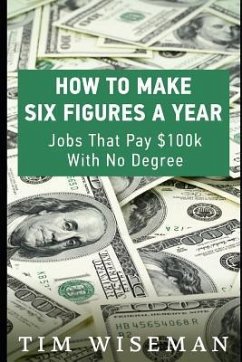 How to Make Six Figures a Year: Jobs That Pay $100k with No Degree - Wiseman, Tim