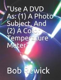 &quote;Use A DVD As: (1) A Photo Subject, And (2) A Color Temperature Meter&quote;