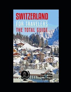 SWITZERLAND FOR TRAVELERS. The total guide: The comprehensive traveling guide for all your traveling needs. By THE TOTAL TRAVEL GUIDE COMPANY - Guide Company, The Total Travel