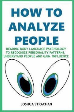 How to Analyze People: Reading Body Language Psychology To Recognize Personality Patterns, Understand People And Gain Influence - Strachan, Joshua