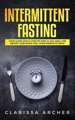 Intermittent Fasting: Your Guide with a Step-by-Step 14-Day Meal for Weight Loss and Feel more Energetic Now! - Archer, Clarissa