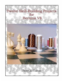Twelve Skill-Building Projects for Bernina V8 - Tatum, Betty Jo
