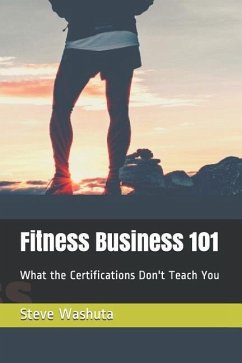 Fitness Business 101: What the Certifications Don't Teach You - Washuta, Steve