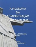 A Filosofia Da Administração - Abrindo Mentes: 3a. Parte: A Cristologia - Volume I