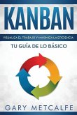 Kanban (Libro En Español/Kanban Spanish Book Version): Visualiza El Trabajo Y Maximiza La Eficiencia- Tu Guía de Lo Básico