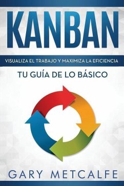 Kanban (Libro En Español/Kanban Spanish Book Version): Visualiza El Trabajo Y Maximiza La Eficiencia- Tu Guía de Lo Básico - Metcalfe, Gary