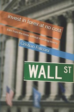 Invest in Forex at No Cost: Earn from the Forex Without Investing Money - Falconi, Cristian