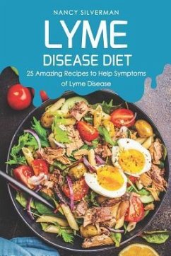 Lyme Disease Diet: 25 Amazing Recipes to Help Symptoms of Lyme Disease - Silverman, Nancy