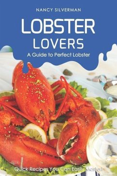 Lobster Lovers - A Guide to Perfect Lobster: Quick Recipes You Can Easily Master! - Silverman, Nancy