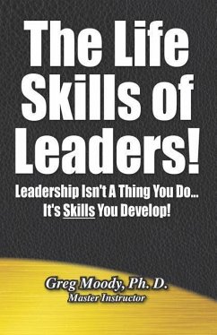 The Life Skills of Leaders!: Leadership isn't a thing you do - it's SKILLS you Develop! - Moody, Greg