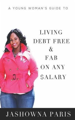 A Young Woman's Guide to Living Debt Free and Fab on Any Salary - Paris, Jashowna