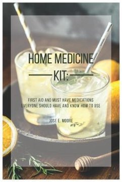 Home Medicine Kit: First Aid and Must Have Medications Everyone Should Have and Know How to Use - Moore, Jose