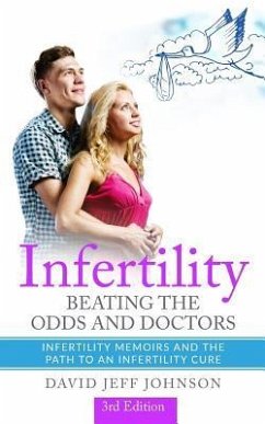 Infertility - Beating the Odds and Doctors: Infertility Memoirs and the Path to an Infertility Cure - Johnson, David Jeff