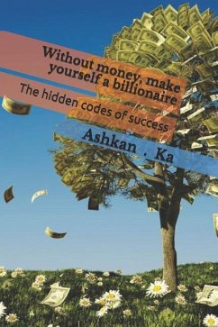 Without Money, Make Yourself a Billionaire: The Hidden Codes of Success - Kakavand, Ashkan