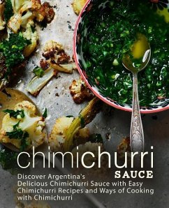 Chimichurri Sauce: Discover Argentina's Delicious Chimichurri Sauce with Easy Chimichurri Recipes and Ways of Cooking with Chimichurri (2 - Press, Booksumo