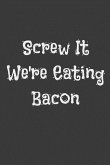 Screw It We're Eating Bacon