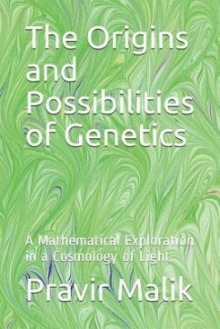 The Origins and Possibilities of Genetics: A Mathematical Exploration in a Cosmology of Light - Malik, Pravir