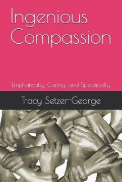 Ingenious Compassion: Emphatically, Caring, and Specifically - George Ph. D., Larry D.; Setzer-George Msw, Tracy Chavonne