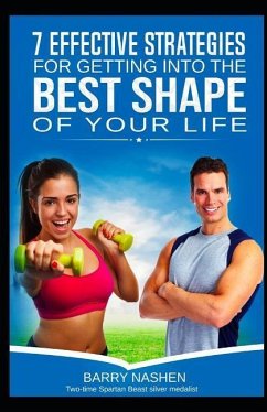 Seven Effective Strategies for Getting Into the Best Shape of Your Life - Nashen, Barry