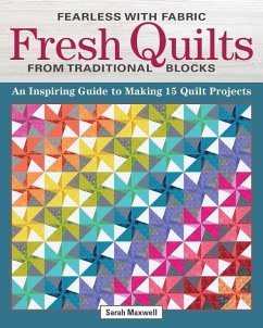 Fearless with Fabric Fresh Quilts from Traditional Blocks: An Inspiring Guide to Making 14 Quilt Projects - Maxwell, Sarah J.
