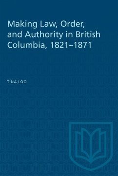Making Law, Order, and Authority in British Columbia, 1821-1871 - Loo, Tina