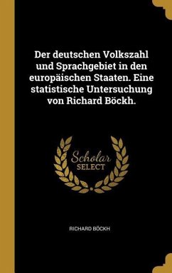 Der Deutschen Volkszahl Und Sprachgebiet in Den Europäischen Staaten. Eine Statistische Untersuchung Von Richard Böckh. - Bockh, Richard