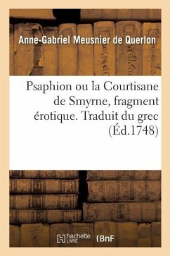 Psaphion Ou La Courtisane de Smyrne, Fragment Érotique. Traduit Du Grec - Meusnier De Querlon, Anne-Gabriel; Mnaseas