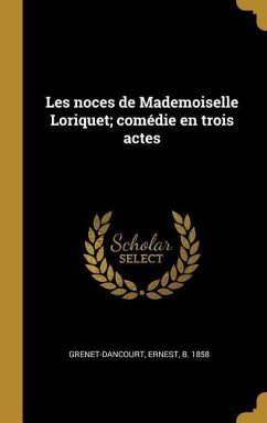 Les noces de Mademoiselle Loriquet; comédie en trois actes - Grenet-Dancourt, Ernest