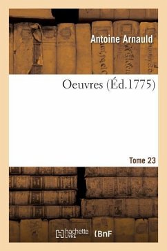 Oeuvres. Tome 23 - Arnauld, Antoine; de Larrière, Noël; Du Pac de Bellegarde, Gabriel; Hautefage, Jean