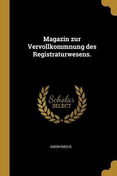 Magazin Zur Vervollkommnung Des Registraturwesens. - Anonymous