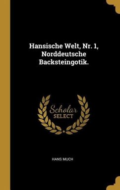 Hansische Welt, Nr. 1, Norddeutsche Backsteingotik. - Much, Hans