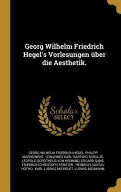 Georg Wilhelm Friedrich Hegel's Vorlesungen Über Die Aesthetik.