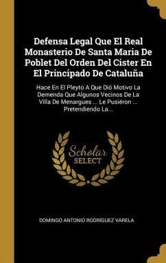 Defensa Legal Que El Real Monasterio De Santa Maria De Poblet Del Orden Del Cister En El Principado De Cataluña