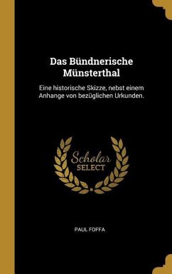 Das Bündnerische Münsterthal: Eine Historische Skizze, Nebst Einem Anhange Von Bezüglichen Urkunden. - Foffa, Paul