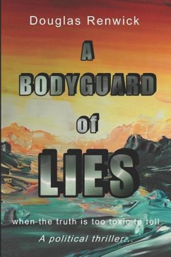 A Bodyguard of Lies: when the truth is too toxic to tell - Renwick, Douglas