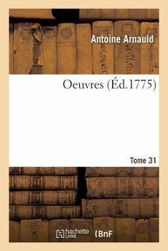 Oeuvres. Tome 31 - Arnauld, Antoine; de Larrière, Noël; Du Pac de Bellegarde, Gabriel; Hautefage, Jean