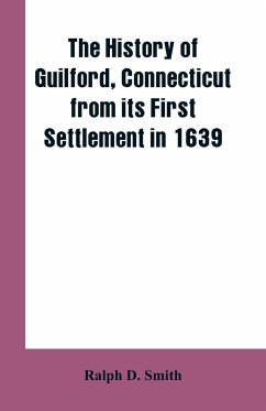 The history of Guilford, Connecticut, from its first settlement in 1639 - Smith, Ralph D.