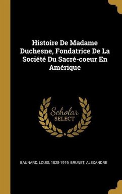 Histoire De Madame Duchesne, Fondatrice De La Société Du Sacré-coeur En Amérique