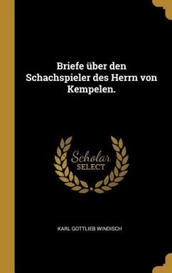 Briefe Über Den Schachspieler Des Herrn Von Kempelen.